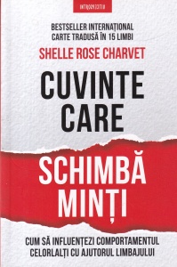 Shelle Rose Charvet - Cuvinte care schimba minti. Cum sa influentezi comportamentul celorlalti cu ajutorul limbajului