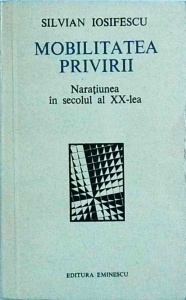 Silvian Iosifescu - Mobilitatea privirii. Naratiunea in secolul al XX-lea