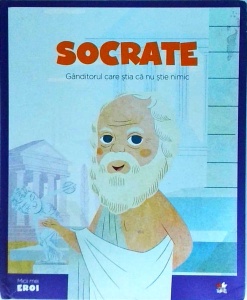 Socrate. Ganditorul care stia ca nu stie nimic