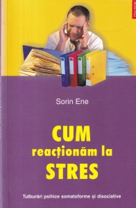 Sorin Ene - Cum reactionam la stres. Tulburari psihice somatoforme si disociative