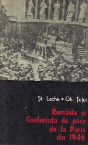 St. Lache, Gh. Tutui - Romania si Conferinta de pace de la Paris din 1946