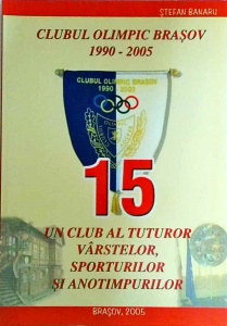 Stefan Banaru - Clubul Olimpic Brasov 1990-2005. Un club al tuturor varstelor, sporturilor si anotimpurilor
