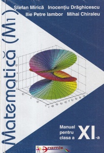 Stefan Mirica, Inocentiu Draghicescu, Ilie Petre Iambor, Mihai Chiraleu - Matematica M1. Manual pentru clasa a XI-a