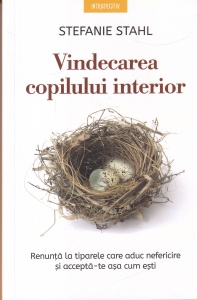 Stefanie Stahl - Vindecarea copilului interior. Renunta la tiparele care aduc nefericire si accepta-te asa cum esti