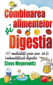 Steve Meyerowitz - Combinarea alimentelor si digestia. 101 modalitati prin care sa-ti imbunatatesti digestia