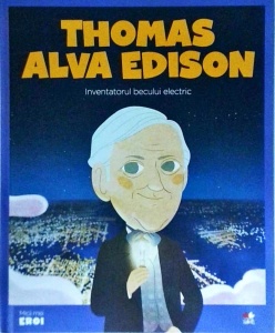Thomas Alva Edison. Iinventatorul becului electric