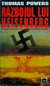 Thomas Powers - Razboiul lui Heisenberg. Istoria secreta a bombei atomice germane