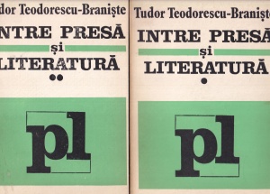 Tudor Teodorescu-Braniste - Intre presa si literatura, 2 volume