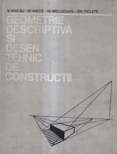 V. Iancau, M. Imecs - Geometrie descriptiva si desen tehnic de constructii