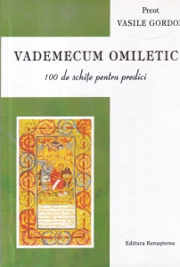 Vasile Gordon - Vademecum omiletic. 100 de schite pentru predici la toate duminicile si sarbatorile anului, cu un adaos de 12 pareneze