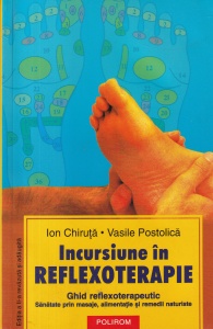 Vasile Postolica, Ion Chiruta - Incursiune in reflexoterapie. Ghid reflexoterapeutic. Sanatate prin masaje, alimentatie si remedii naturiste