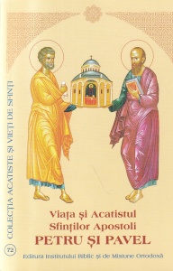 Viata si Acatistul Sfintilor Apostoli Petru si Pavel. Lucrare publicata cu binecuvantarea preafericitului parinte Daniel Patriarhul Bisercirii Ortodoxe Romane