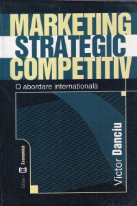 Victor Danciu - Marketing strategic competitiv. O abordare internationala