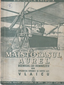 Victor Ion Popa - Maistorasul Aurel, ucenicul lui Dumnezeu. Cronica vremii si vietii lui Vlaicu, volumul 2 (1939)