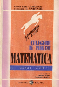 Viorica Elena Carbunaru, Constantin M. Carbunaru - Admiterea in liceu. Culegere de probleme. Matematica. Clasele V-VIII