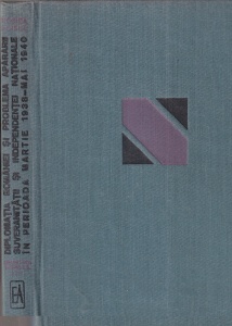 Viorica Moisuc - Diplomatia Romaniei si problema apararii suveranitatii si independentei nationale. In perioada martie 1938-mai 1940