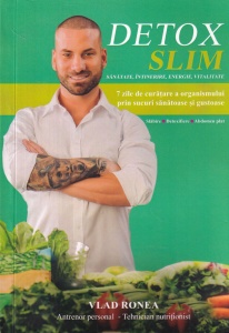 Vlad Ronea - Detox slim. 7 zile de curatare a organismului prin sucuri sanatoase si gustoase