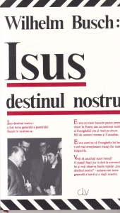 Wilhelm Busch - Isus destinul nostru. Predici dupa inregistrari pe banda de magnetofon