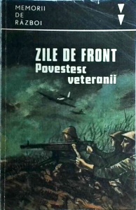 Zile de front. Povestesc veteranii