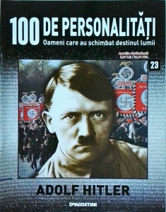100 de personalitati. Oameni care au schimbat destinul lumii. Adolf Hitler, numarul 23