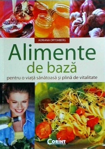 Adriana Ortemberg - Alimente de baza. Pentru o viata sanatoasa si plina de vitalitate