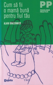 Alain Braconnier - Cum sa fii o mama buna pentru fiul tau