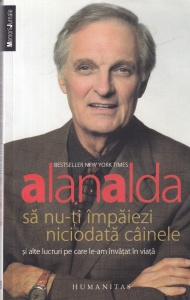Alan Alda - Sa nu-ti impaiezi niciodata cainele si alte lucruri pe care le-am invatat in viata