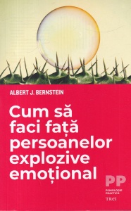 Albert J. Bernstein - Cum sa faci fata persoanelor explozive emotional