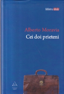 Alberto Moravia - Cei doi prieteni. Fragmente dintr-o poveste petrecuta imediat dupa razboi