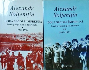 Alexandr Soljenitin - Doua secole impreuna. Evreii si rusii inainte de revolutie 1795-1917, Evreii si rusii in epoca sovietica 1917-1972, 2 volume