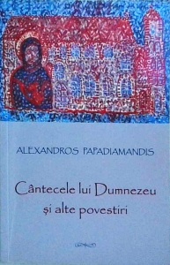 Alexandros Papadiamandis - Cantecele lui Dumnezeu si alte povestiri