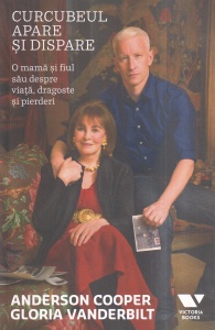 Anderson Cooper, Gloria Vanderbilt - Curcubeul apare si dispare. O mama si fiul sau despre viata, dragoste si pierderi