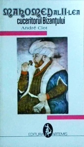 Andre Clot - Mahomed al II-lea, cuceritorul Bizantului