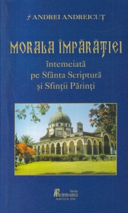 Andrei Andreicut - Morala imparatiei. Intemeiata pe Sfanta Scriptura si Sfintii Parinti