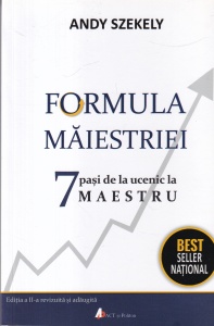 Andy Szekely - Formula Maiestriei. 7 pasi de la ucenic la maestru