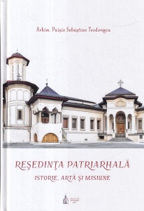 Arhim. Paisie Sebastian Teodorescu - Resedinta Patriarhala. Istorie, arta si misiune