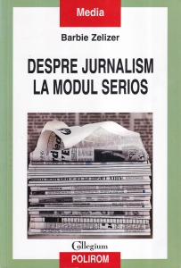 Barbie Zelizer - Despre jurnalism la modul serios