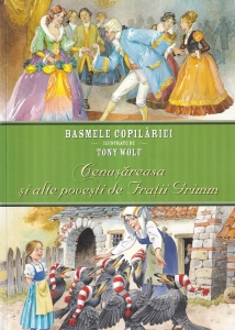 Basmele copilariei ilustrate de Tony Wolf: Cenusareasa si alte povesti de Fratii Grimm