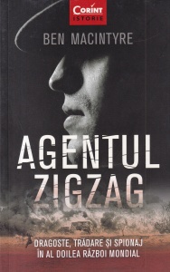 Ben Macintyre - Agentul Zigzag. Dragoste, tradare si spionaj in al Doilea Razboi Mondial