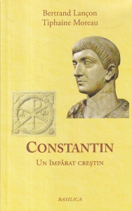 Bertrand Lançon, Tiphaine Moreau - Constantin. Un imparat crestin