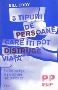 Bill Eddy - 5 tipuri de persoane care iti pot distruge viata. Narcisici, sociopati si alte persoane inalt-conflictuale