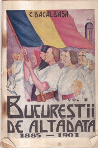 C. Bacalbasa - Bucurestii de altadata, volumul 2: 1885 - 1901 (1928)