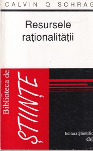 Calvin O. Schrag - Resursele rationalitatii. Un raspuns la provocarea postmoderna