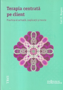 Carl R. Rogers - Terapia centrata pe client. Partea ei actuala, implicatii si teorie