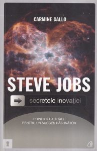 Carmine Gallo - Steve Jobs. Secretele inovatiei: principii radicale pentru un succes rasunator