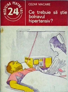 Cezar Macarie - Ce trebuie sa stie bolnavul hipertensiv