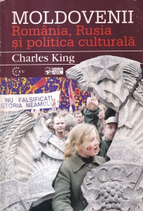 Charles King - Moldovenii. Romania, Rusia si politica culturala