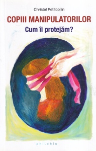Christel Petitcollin - Copiii manipulatorilor. Cum ii protejam?