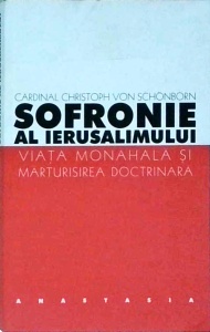 Christoph Von Schonborn - Sofronie al Ierusalimului. Viata monahala si marturisirea doctrinara