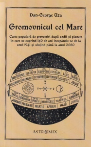 Dan-George Uza - Gromovnicul cel Mare. Carte populara de prevestiri dupa zodii si planete in care se cuprind 140 de ani incepandu-se de la anul 1941 si slujind pana la anul 2080